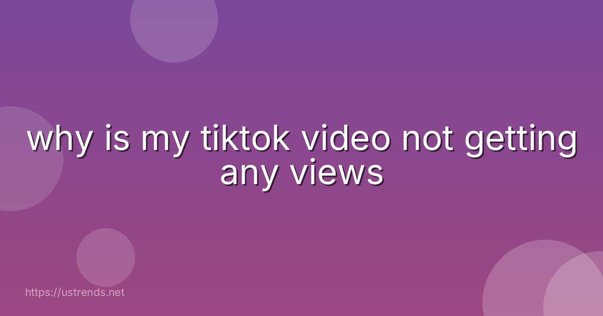 why is my tiktok video not getting any views