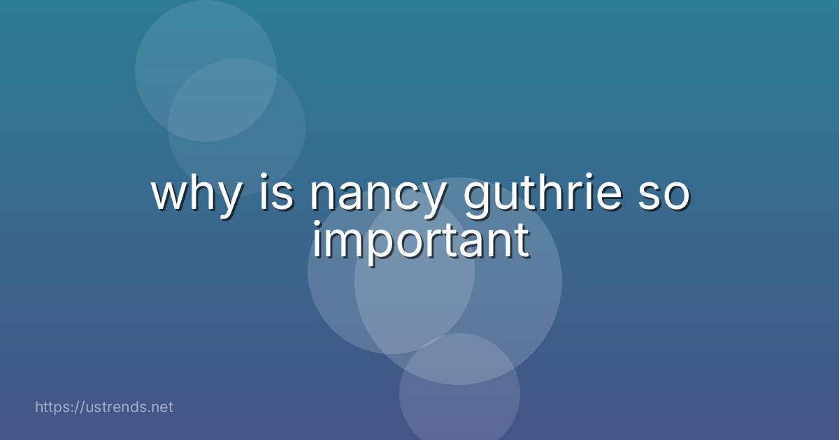 why is nancy guthrie so important