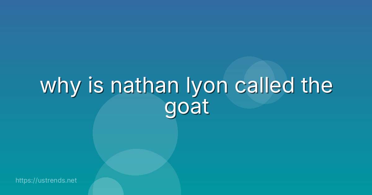 why is nathan lyon called the goat