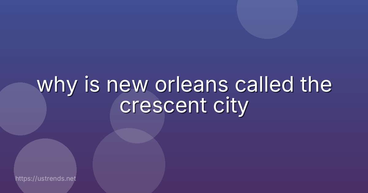why is new orleans called the crescent city
