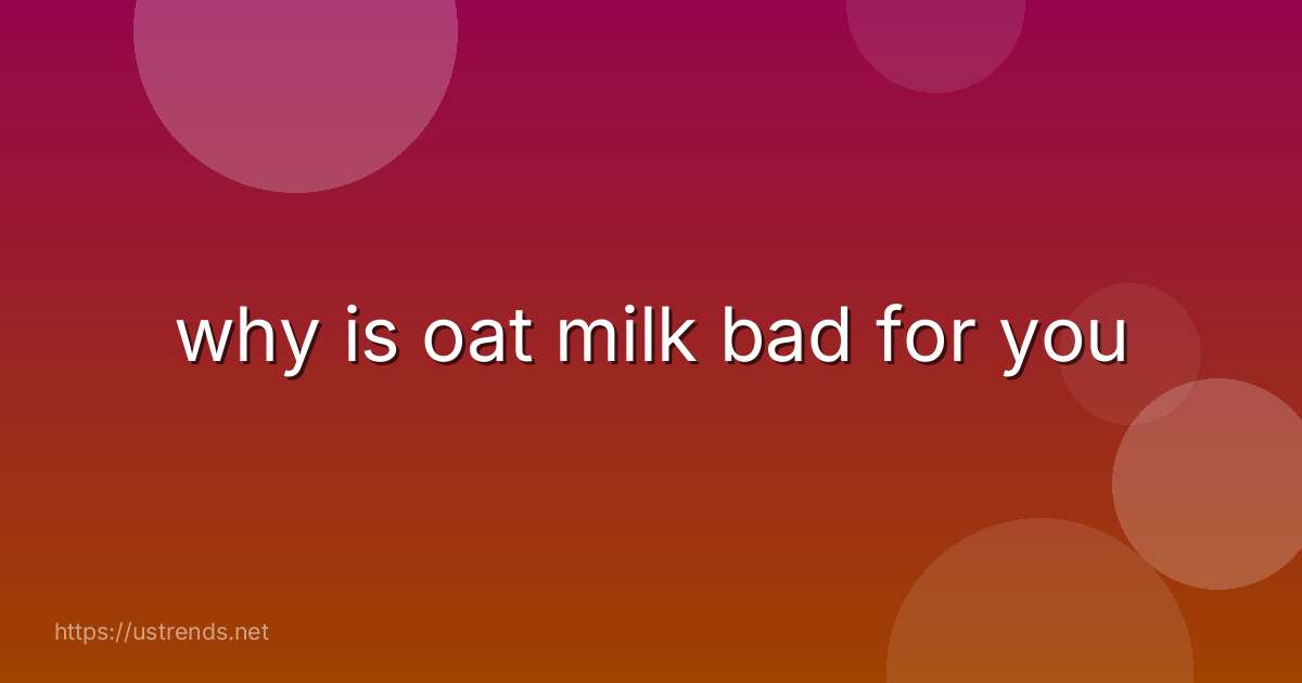 why is oat milk bad for you