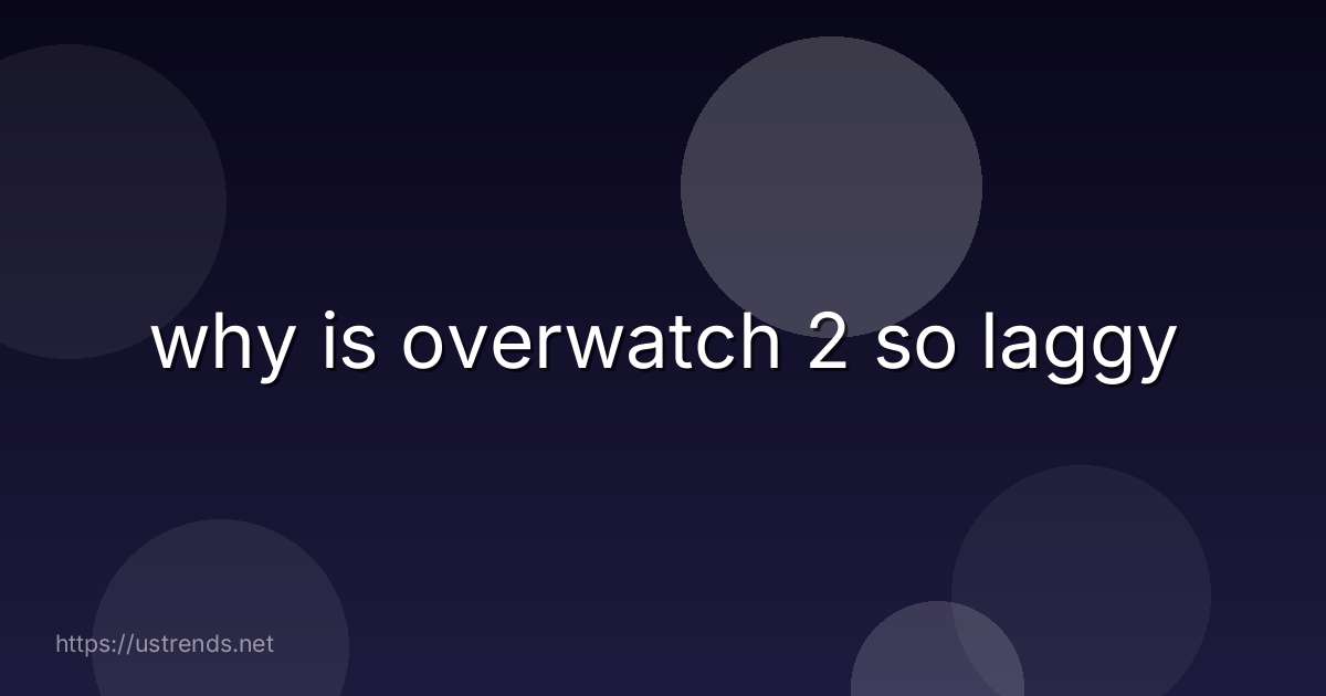 why is overwatch 2 so laggy