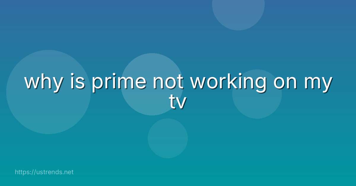why is prime not working on my tv