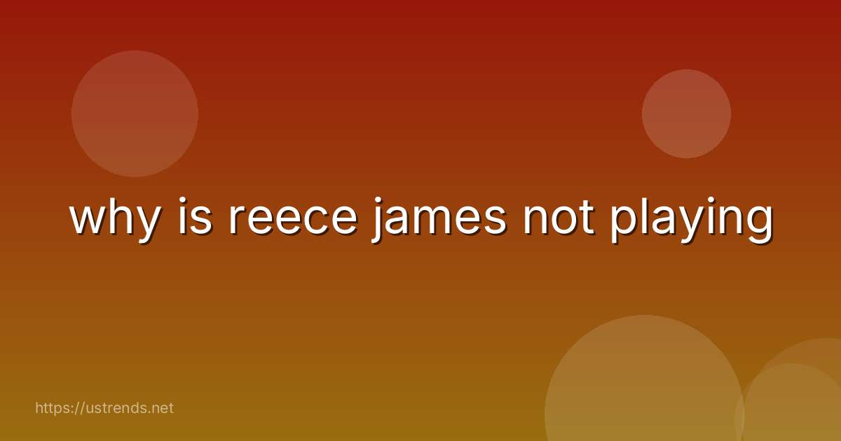 why is reece james not playing