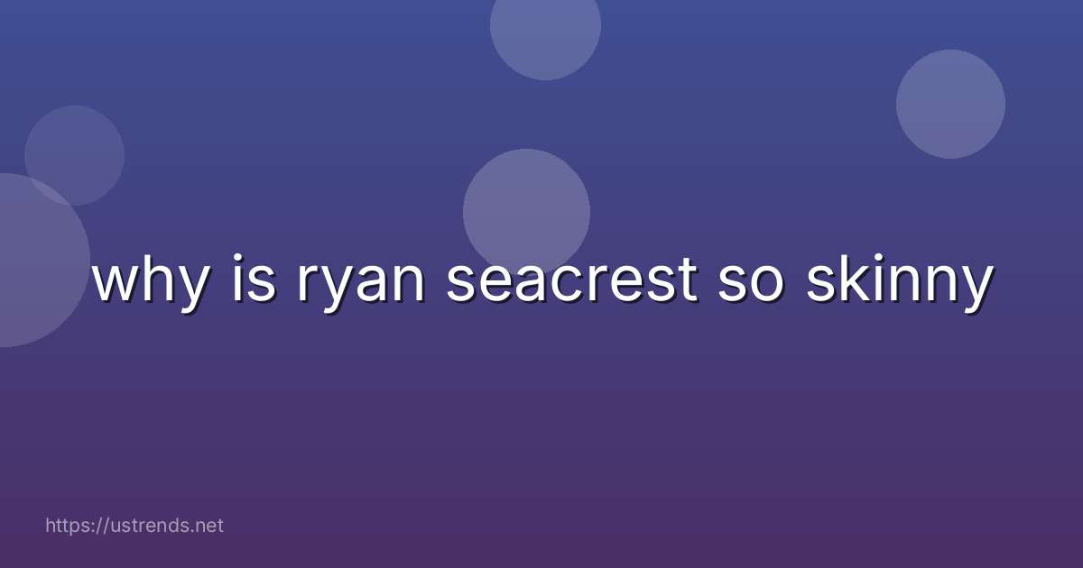 why is ryan seacrest so skinny
