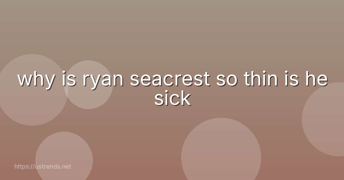 why is ryan seacrest so thin is he sick