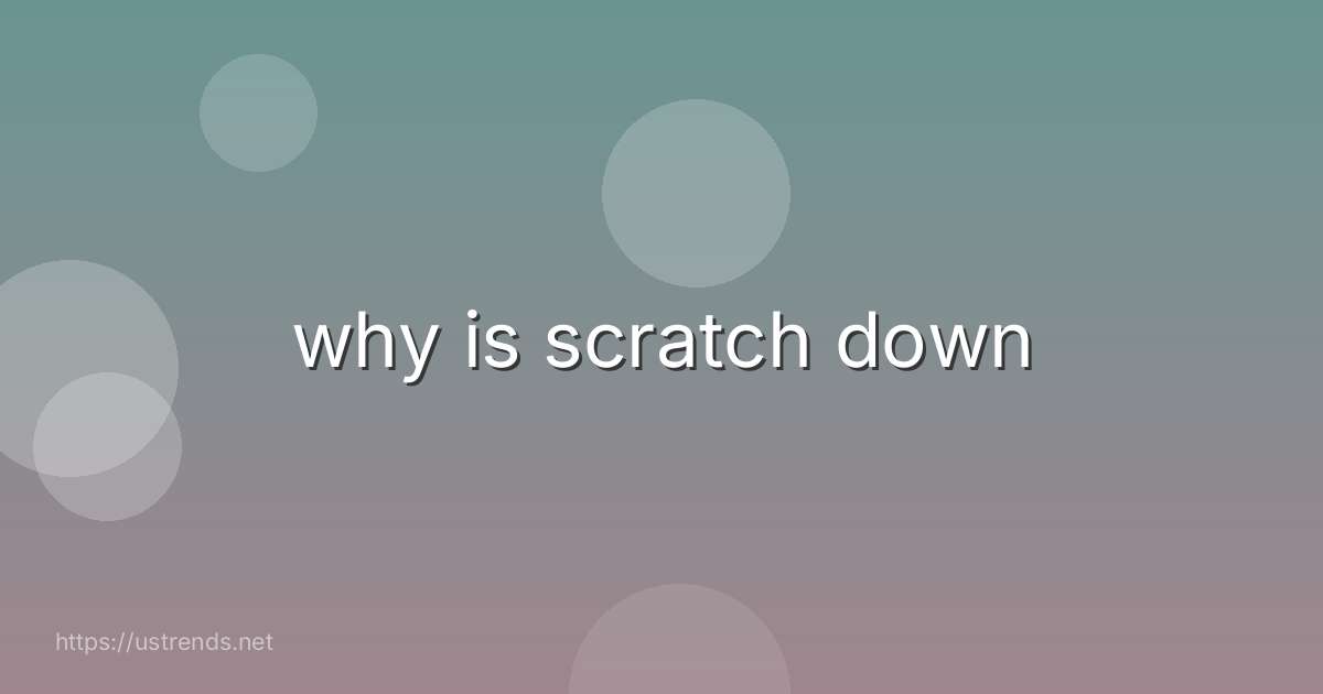 why is scratch down