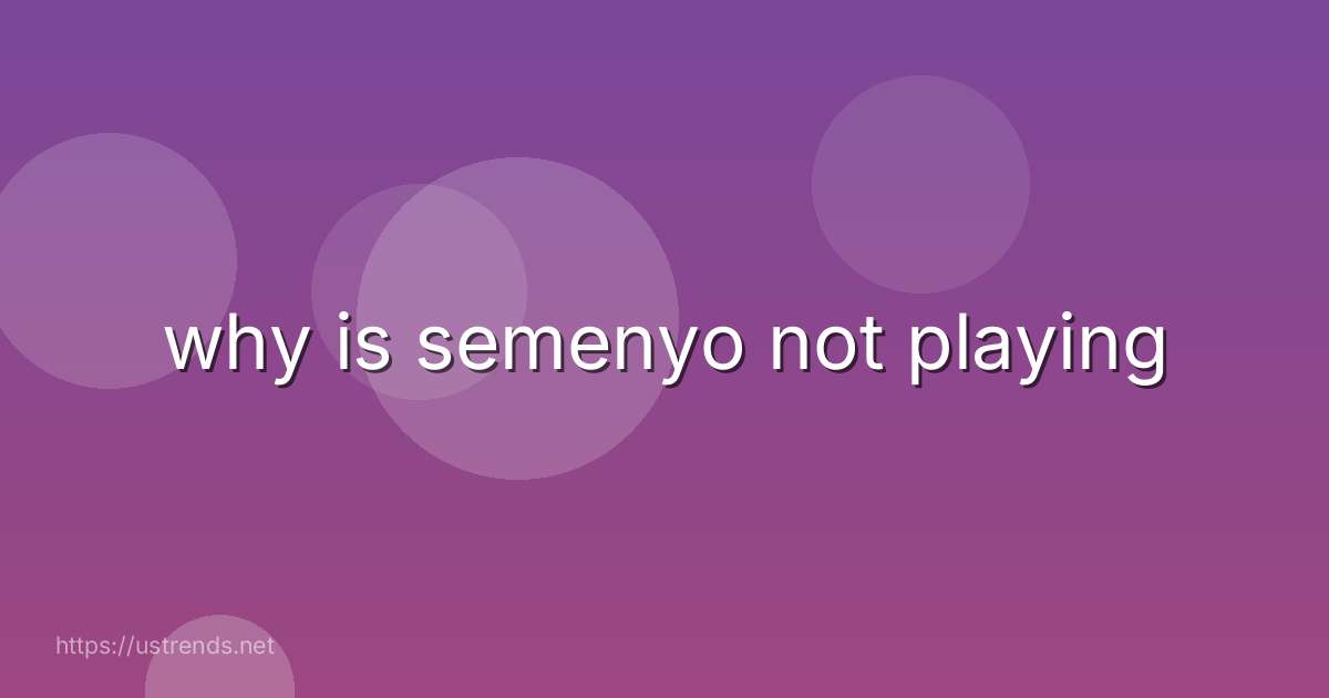 why is semenyo not playing