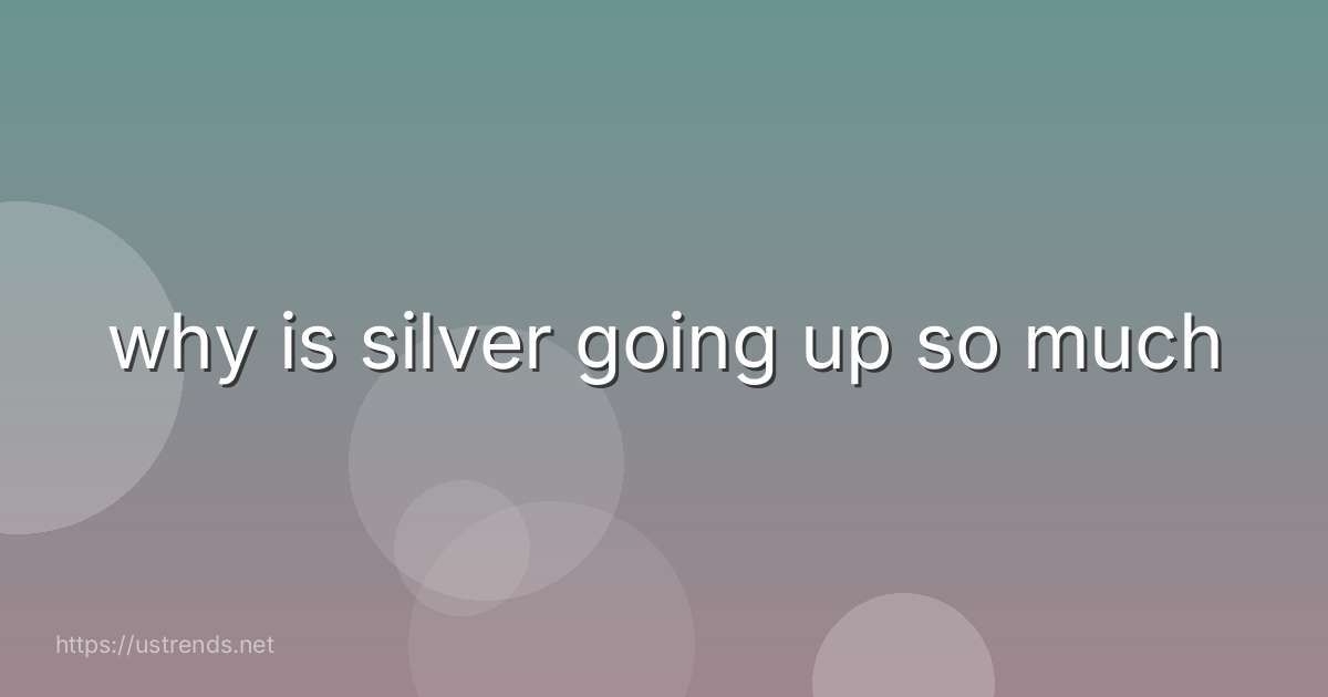 why is silver going up so much