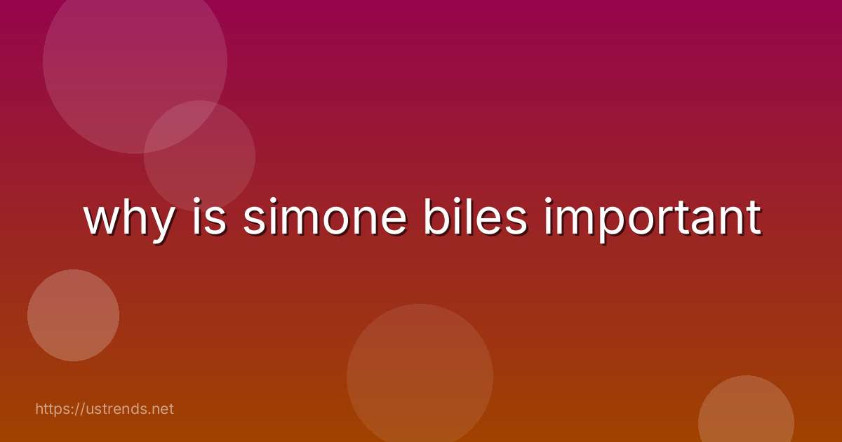 why is simone biles important