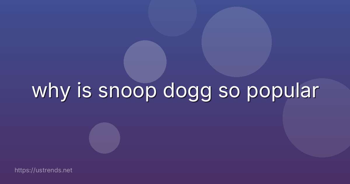 why is snoop dogg so popular