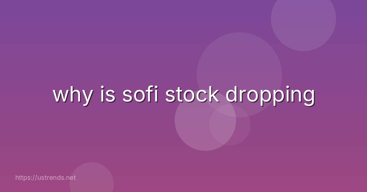 why is sofi stock dropping