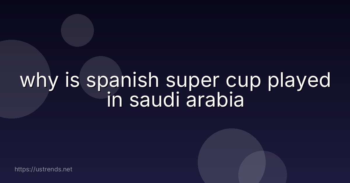 why is spanish super cup played in saudi arabia