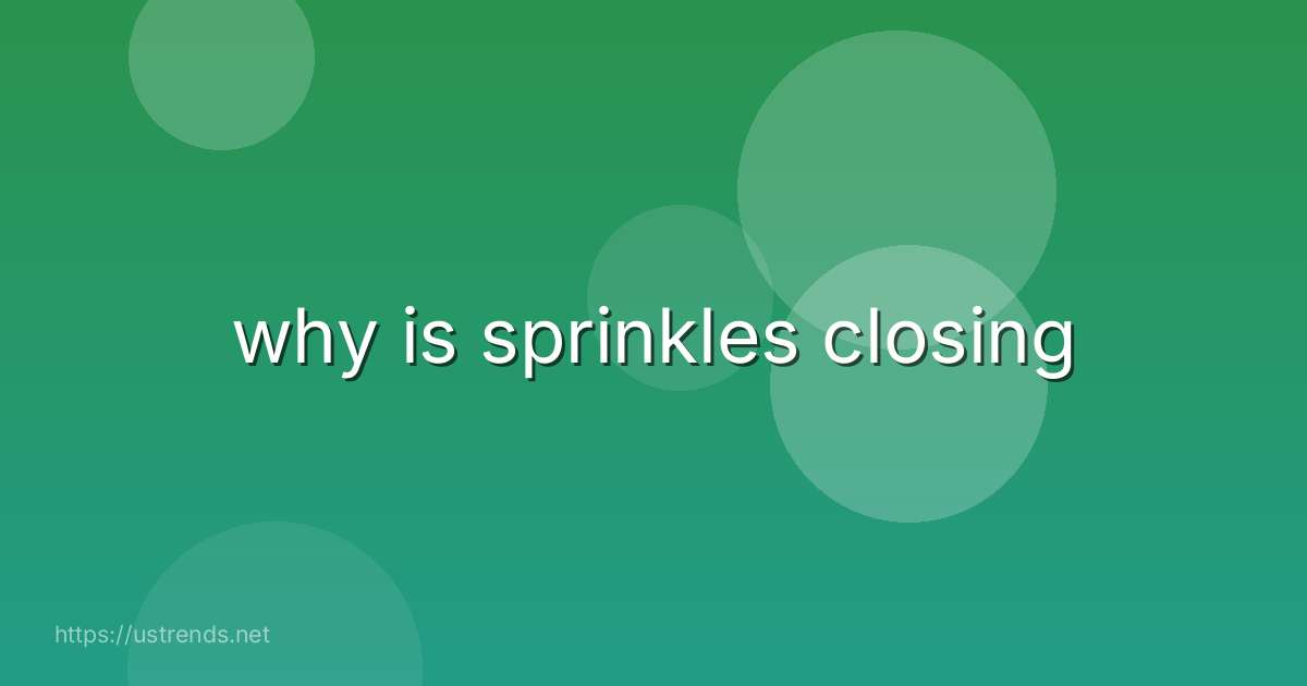 why is sprinkles closing