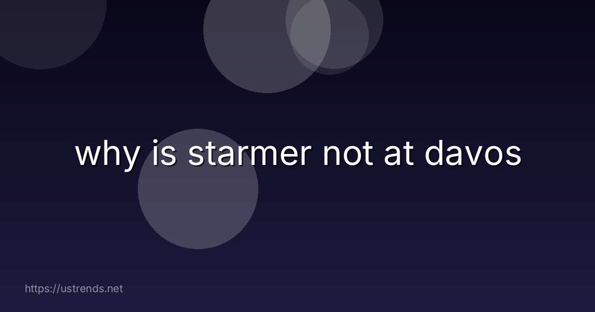 why is starmer not at davos