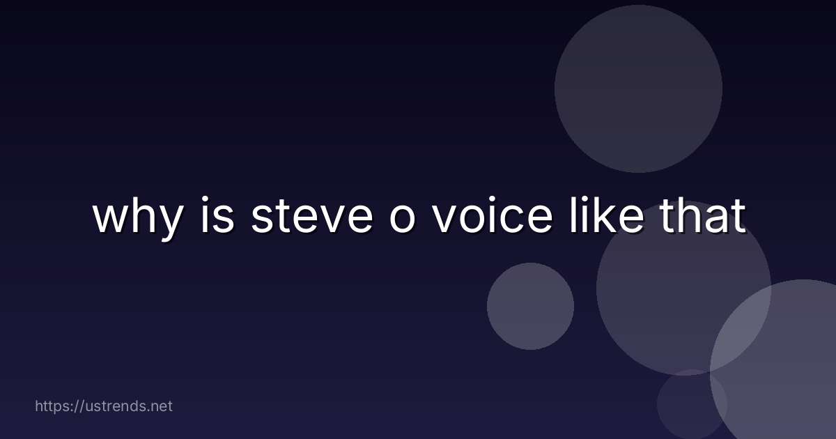 why is steve o voice like that
