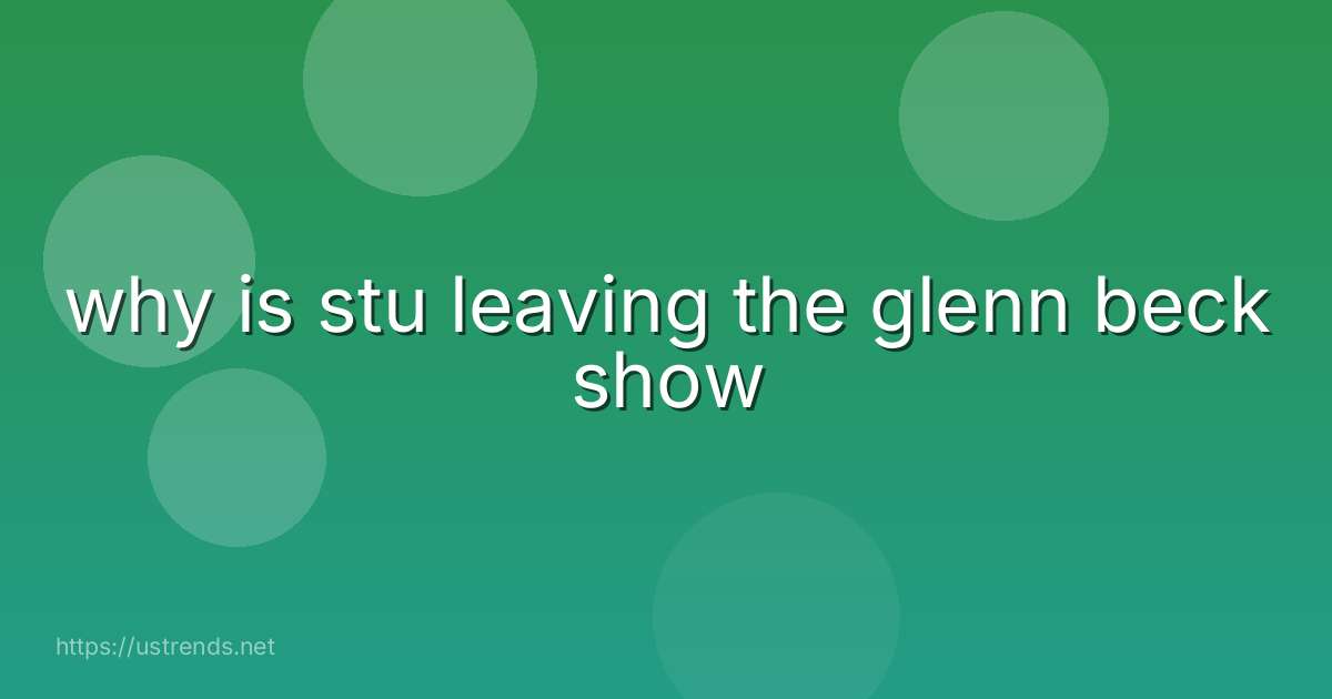 why is stu leaving the glenn beck show