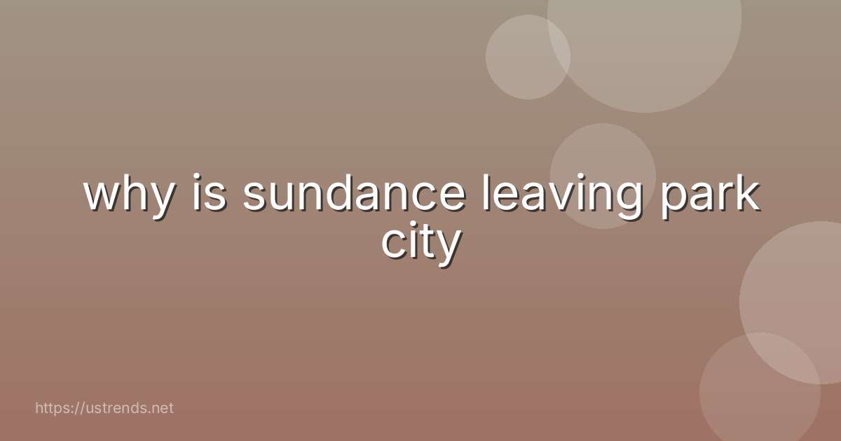 why is sundance leaving park city