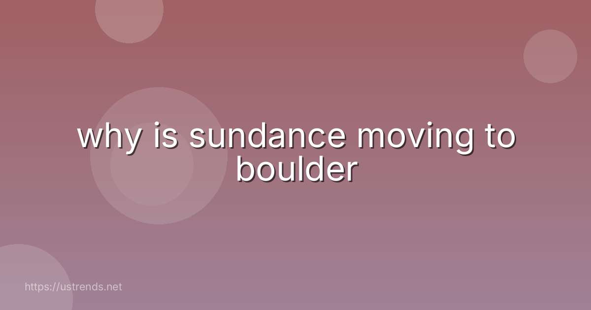 why is sundance moving to boulder
