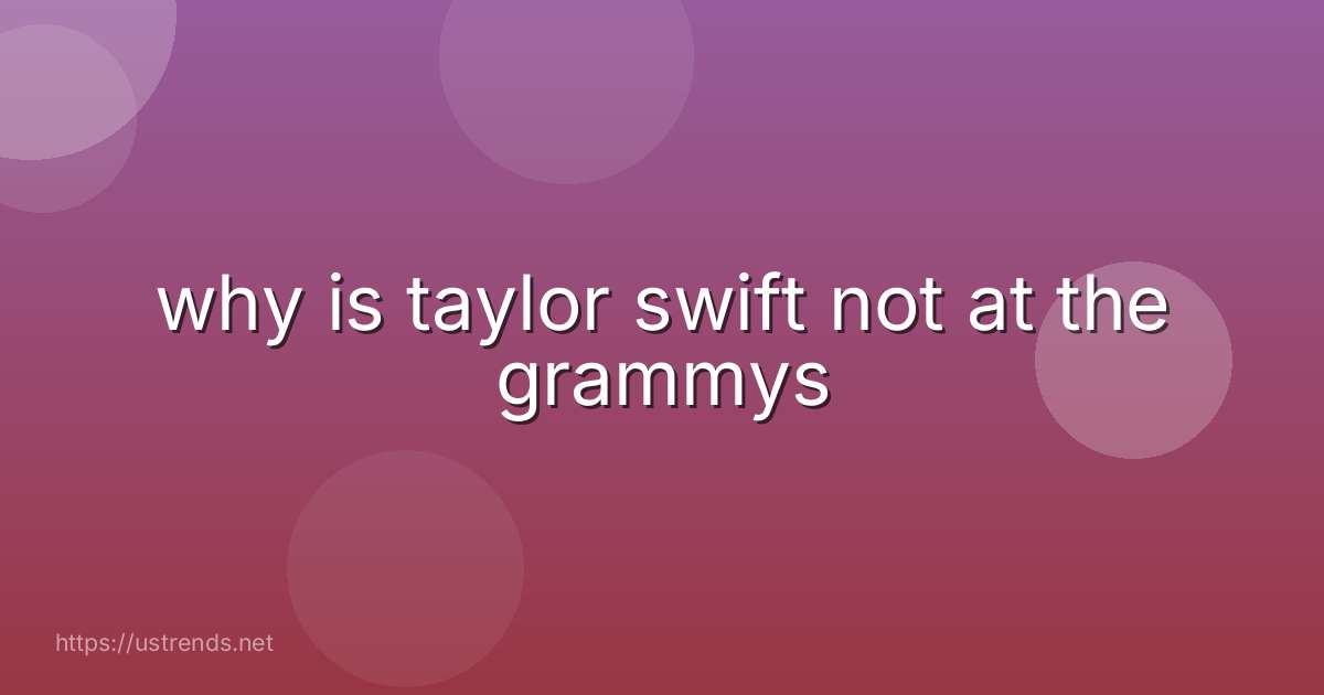 why is taylor swift not at the grammys