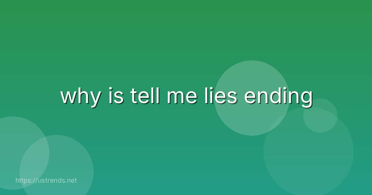 why is tell me lies ending
