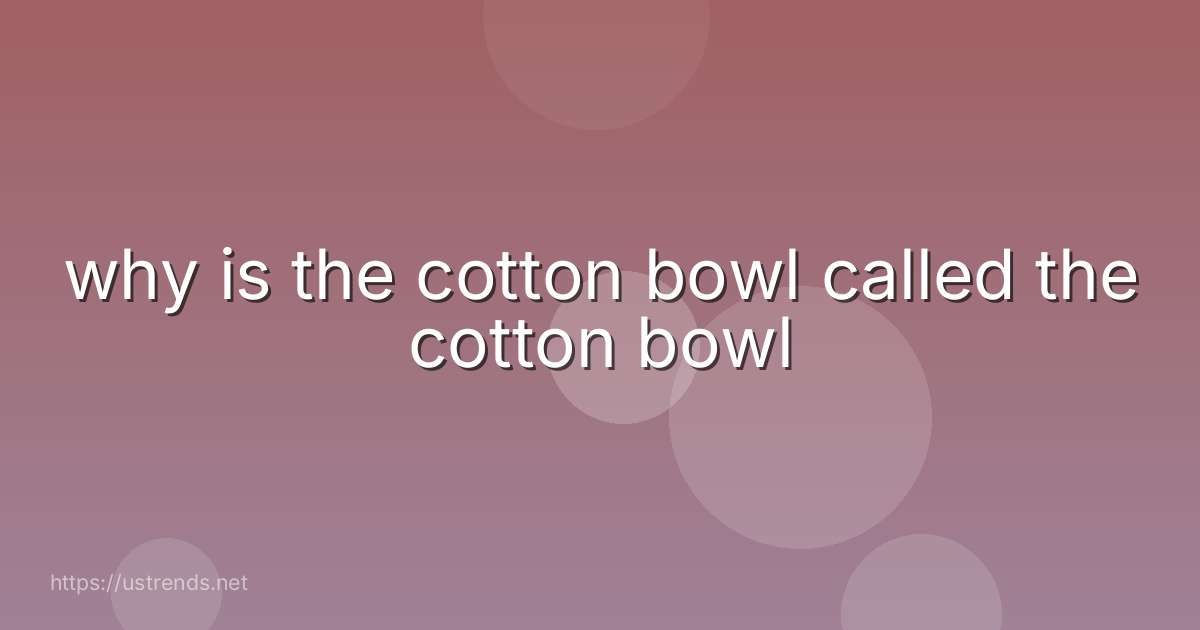 why is the cotton bowl called the cotton bowl