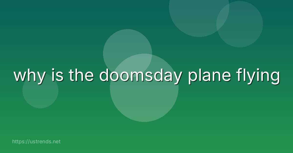 why is the doomsday plane flying