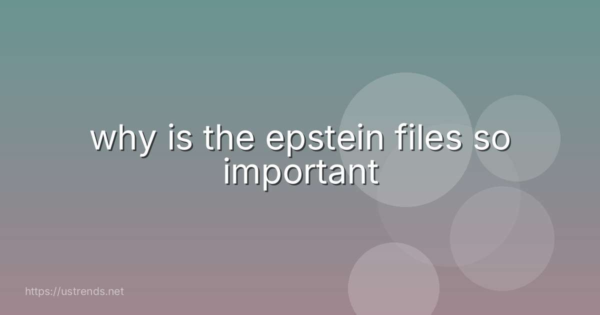 why is the epstein files so important