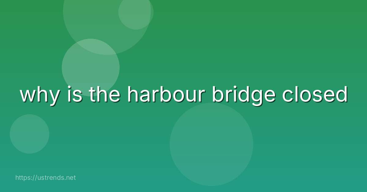 why is the harbour bridge closed