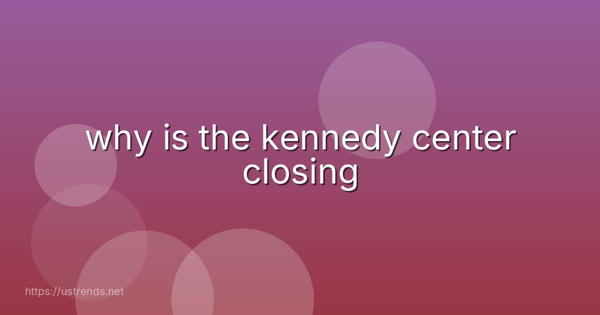 why is the kennedy center closing