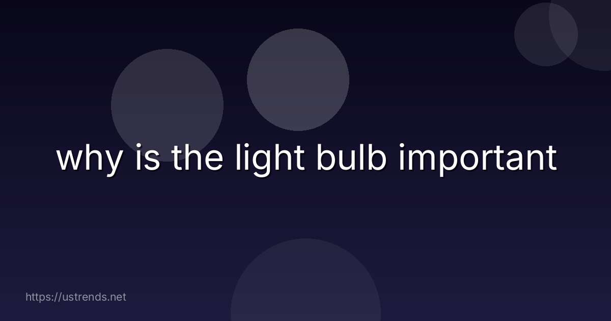 why is the light bulb important