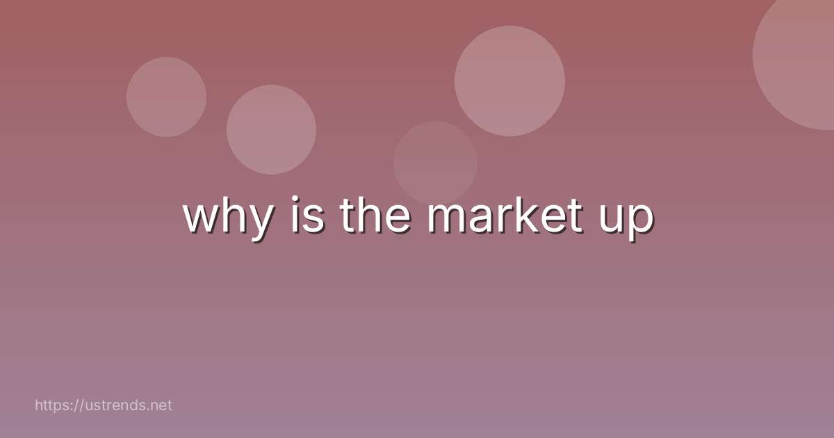 why is the market up