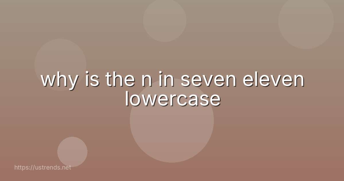 why is the n in seven eleven lowercase