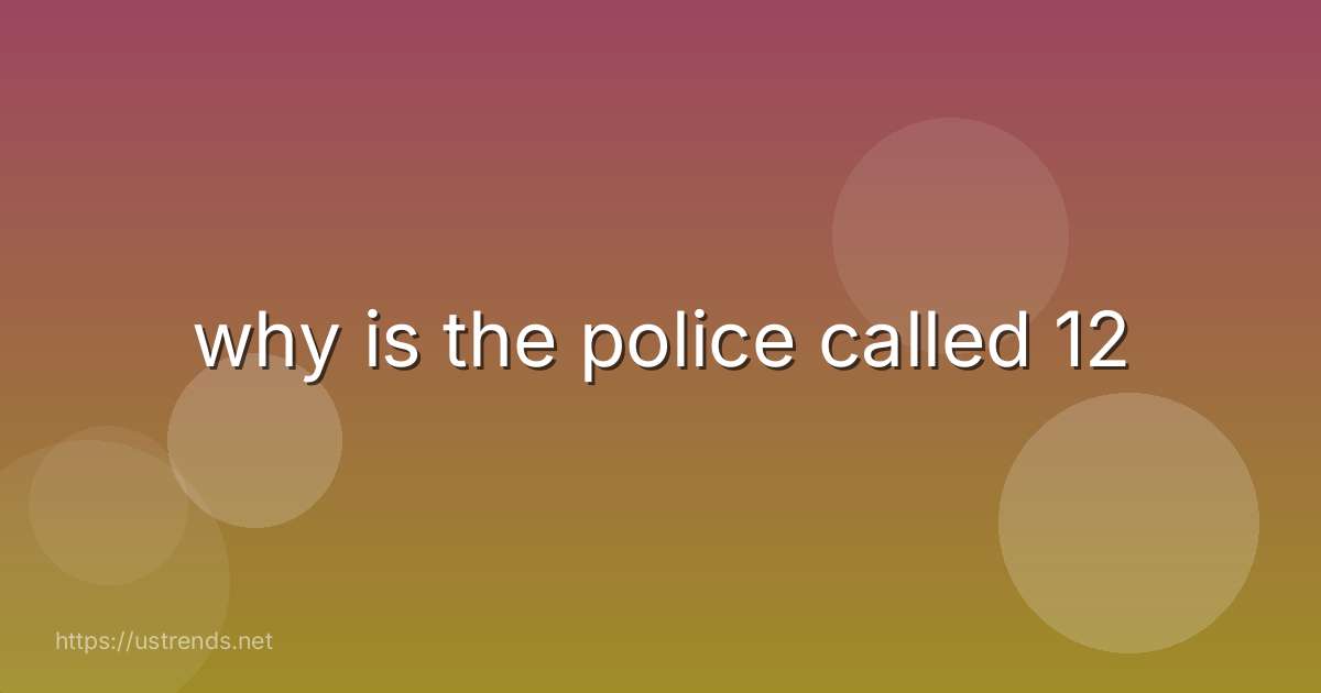 why is the police called 12