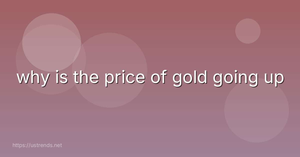 why is the price of gold going up