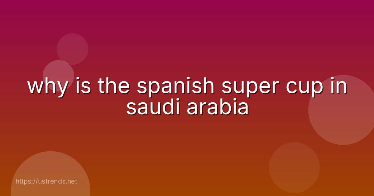 why is the spanish super cup in saudi arabia