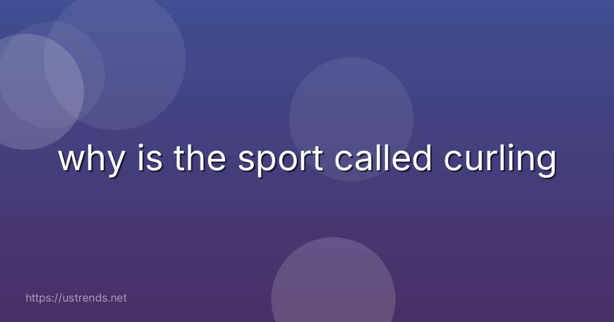 why is the sport called curling