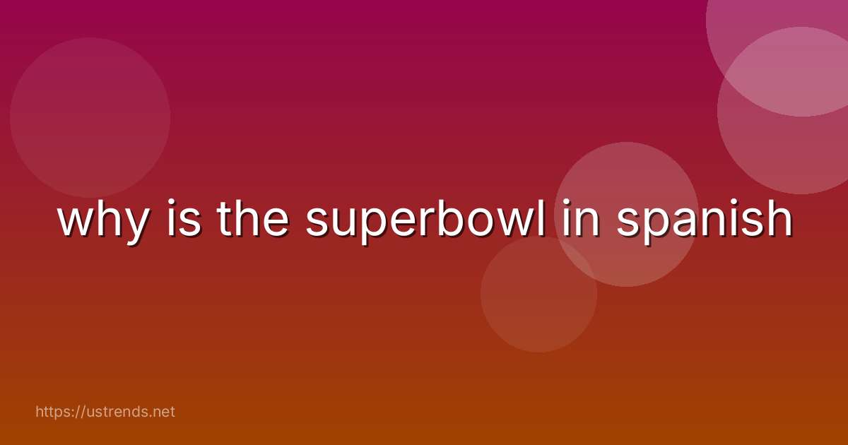 why is the superbowl in spanish