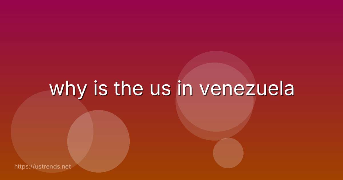 why is the us in venezuela