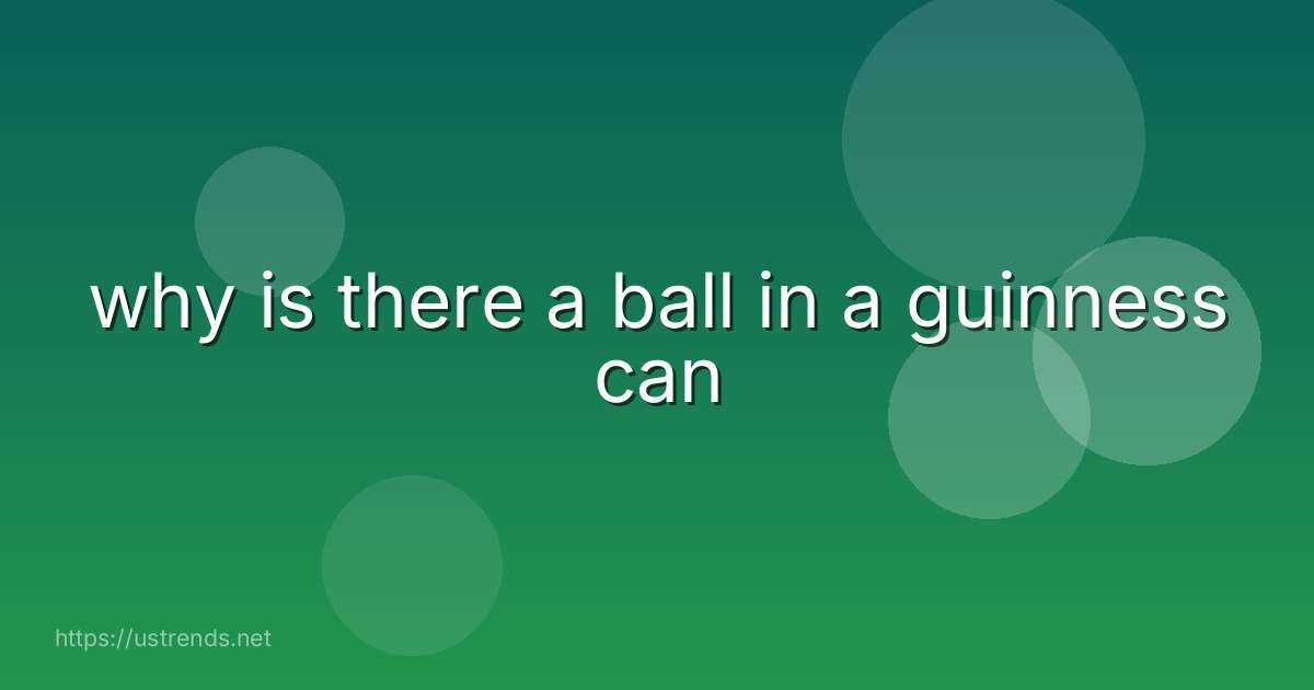 why is there a ball in a guinness can
