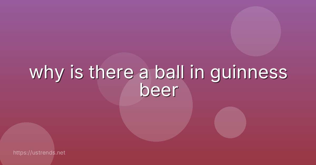 why is there a ball in guinness beer