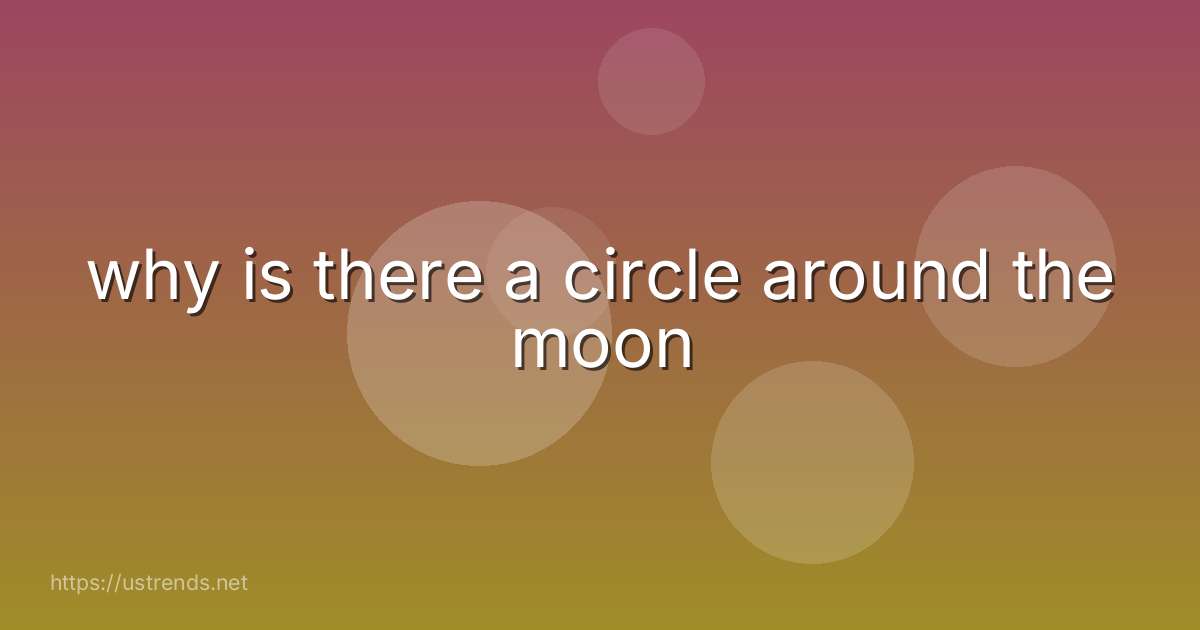 why is there a circle around the moon