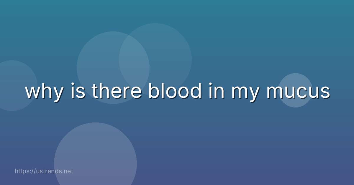 why is there blood in my mucus