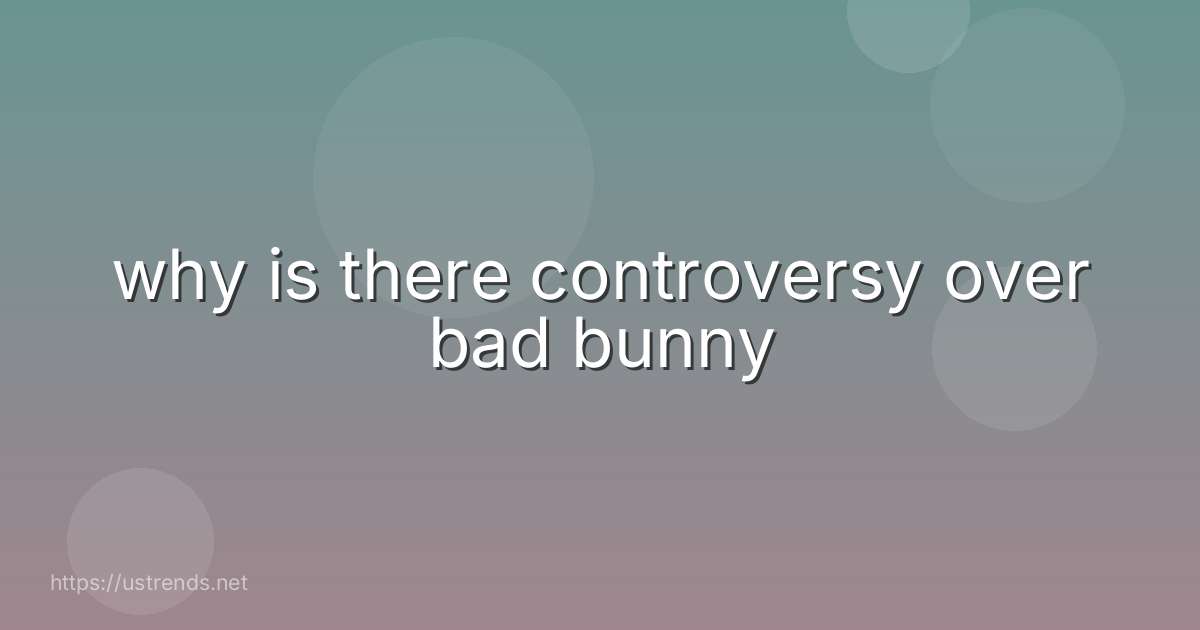 why is there controversy over bad bunny