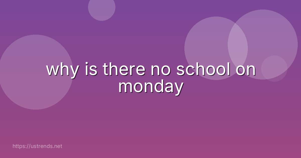 why is there no school on monday