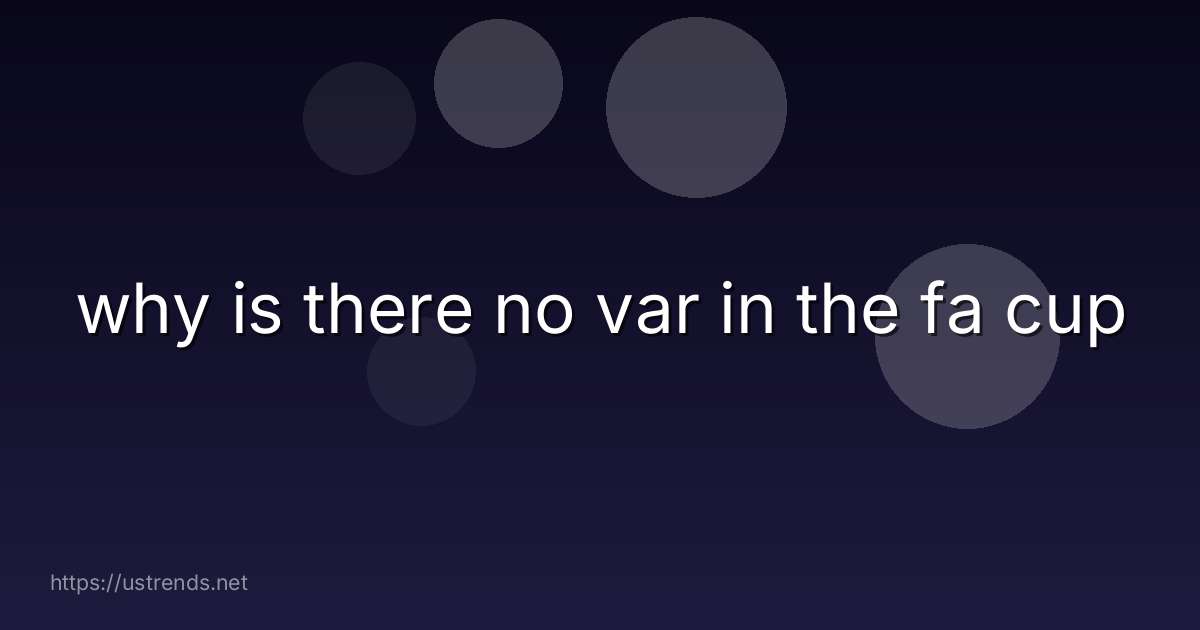 why is there no var in the fa cup