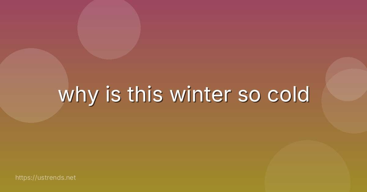 why is this winter so cold
