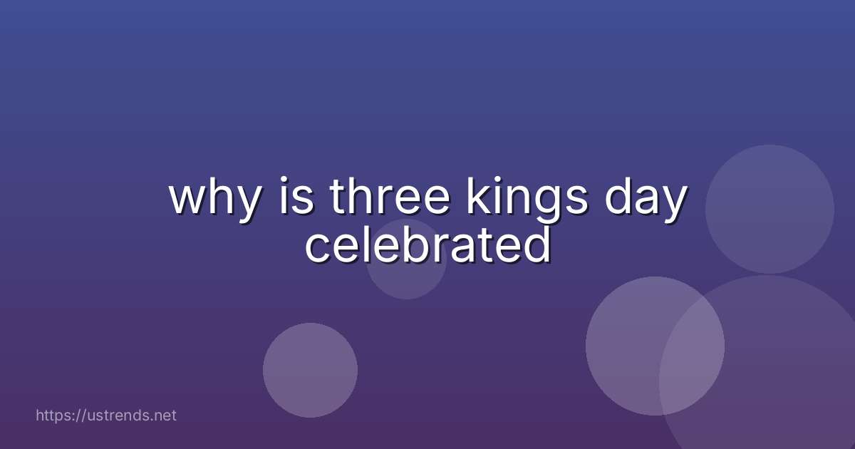 why is three kings day celebrated