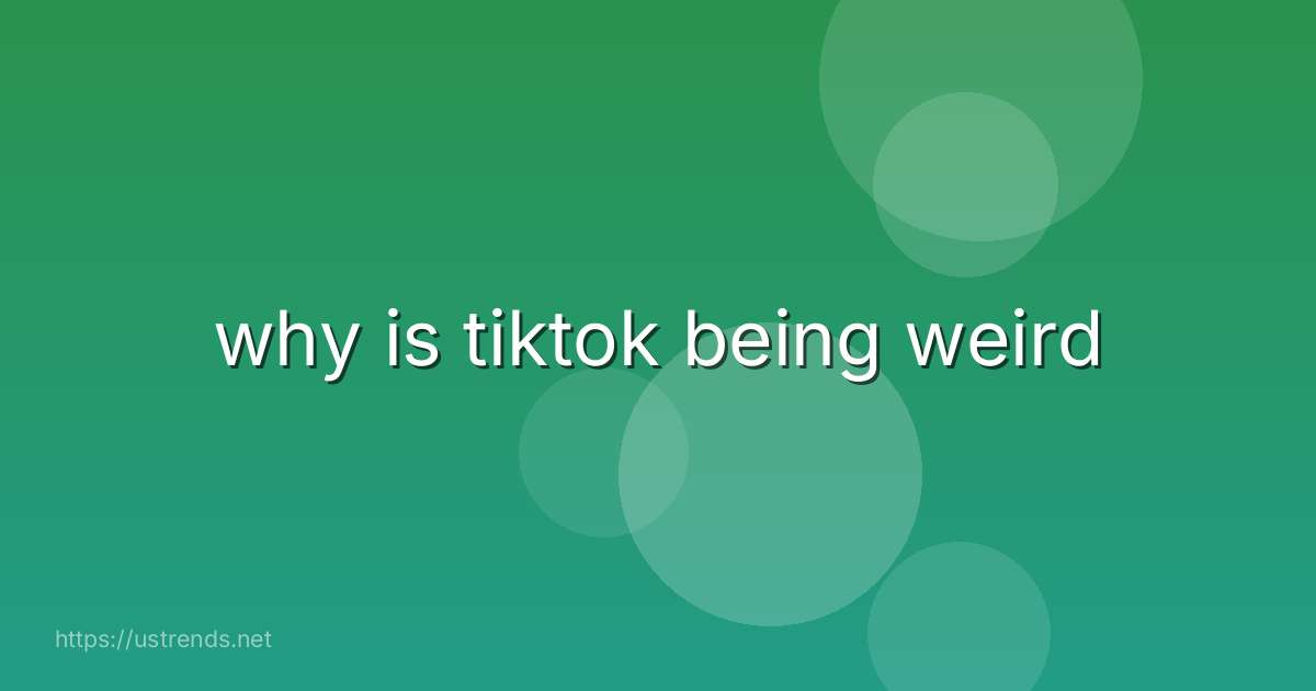 why is tiktok being weird