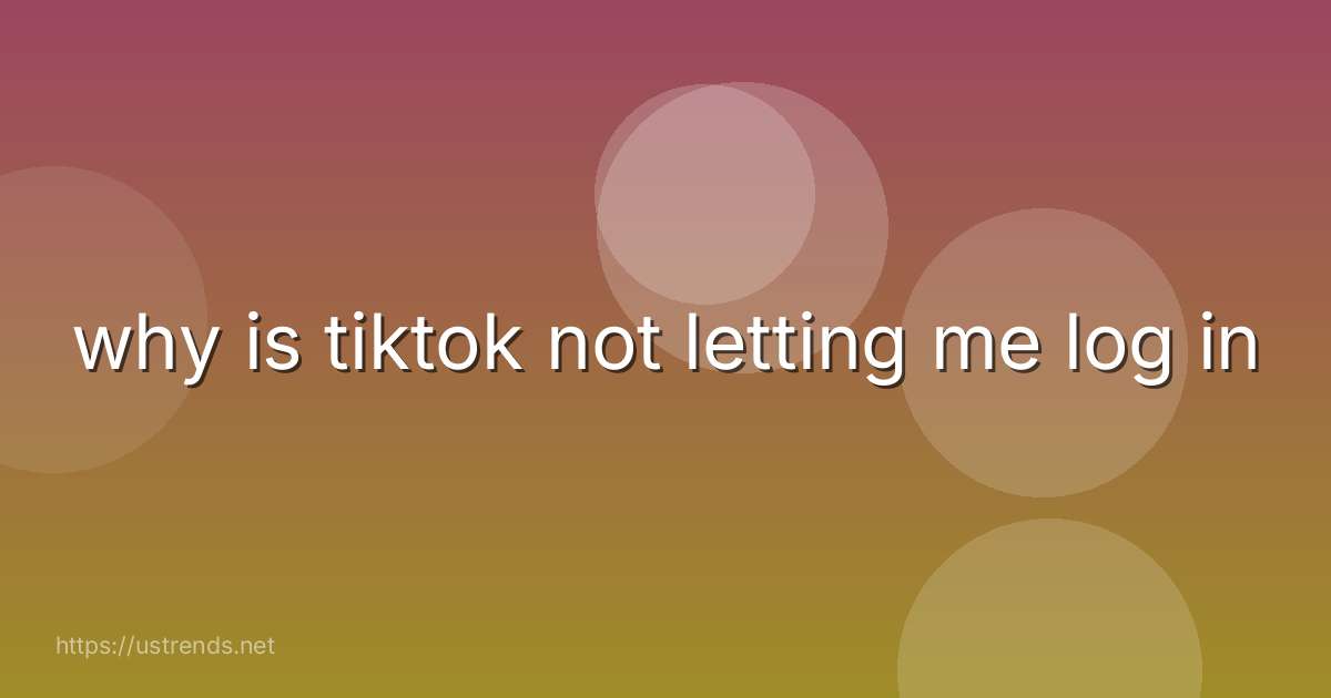 why is tiktok not letting me log in
